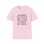 Sorry We Have Plans Every Sunday T-Shirt