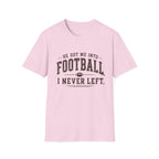 He got me into Football T-Shirt
