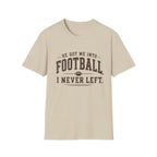 He got me into Football T-Shirt