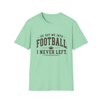 He got me into Football T-Shirt
