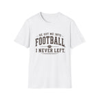 He got me into Football T-Shirt