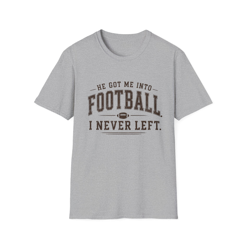 He got me into Football T-Shirt
