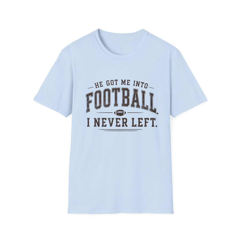 He got me into Football T-Shirt